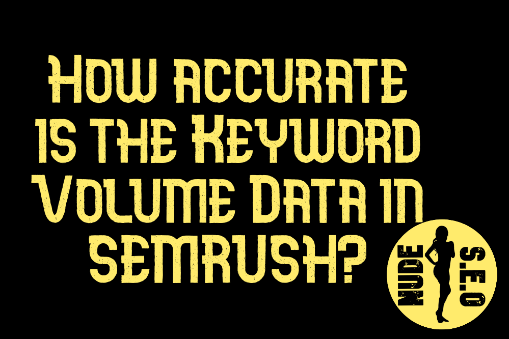How accurate is the keyword volume data in semrush? NudeSEO.